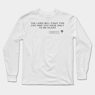 the lord will fight for you and you have only to be silent -  Exodus 14 :14 - Christian Quote Long Sleeve T-Shirt